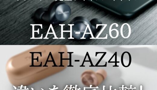 テクニクスEAH-AZ60とEAH-AZ40の違いを徹底比較！どっちがオススメ？